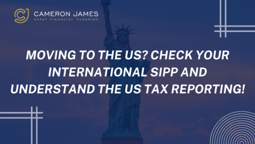 Moving to the US? Check Your International SIPP and Understand the US Tax Reporting!